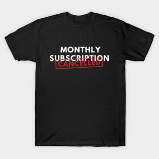 Monthly Subscription Cancelled T-Shirt